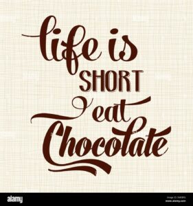 Life is Short, eat chocolate